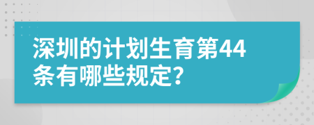 深圳的计划生育第44条有哪些规定？