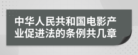 中华人民共和国电影产业促进法的条例共几章