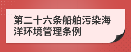 第二十六条船舶污染海洋环境管理条例