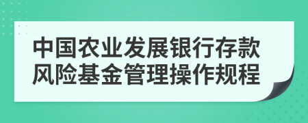 中国农业发展银行存款风险基金管理操作规程