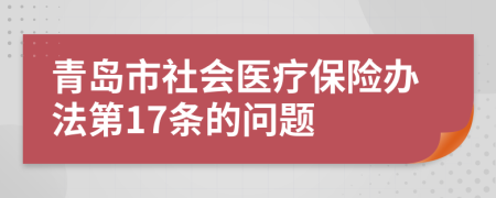 青岛市社会医疗保险办法第17条的问题