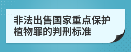 非法出售国家重点保护植物罪的判刑标准