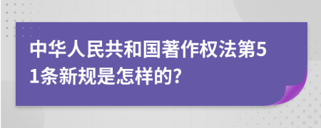 中华人民共和国著作权法第51条新规是怎样的?