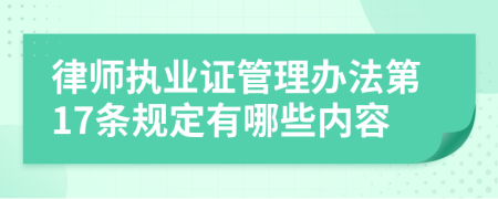 律师执业证管理办法第17条规定有哪些内容