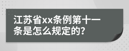 江苏省xx条例第十一条是怎么规定的？