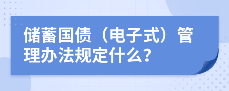 储蓄国债（电子式）管理办法规定什么？