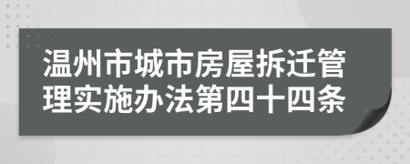 温州市城市房屋拆迁管理实施办法第四十四条