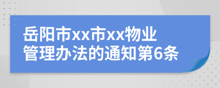 岳阳市xx市xx物业管理办法的通知第6条