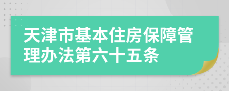 天津市基本住房保障管理办法第六十五条