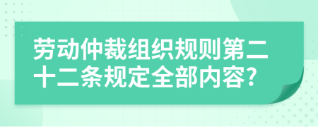 劳动仲裁组织规则第二十二条规定全部内容?