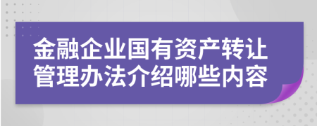 金融企业国有资产转让管理办法介绍哪些内容