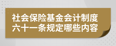 社会保险基金会计制度六十一条规定哪些内容