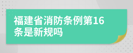 福建省消防条例第16条是新规吗