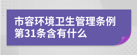 市容环境卫生管理条例第31条含有什么