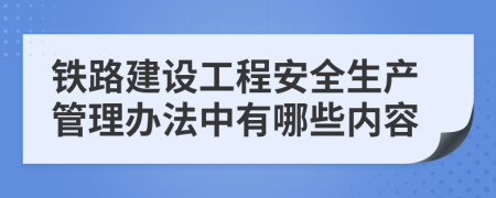 铁路建设工程安全生产管理办法中有哪些内容