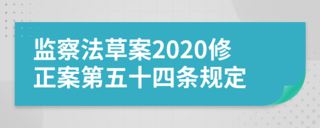 监察法草案2020修正案第五十四条规定