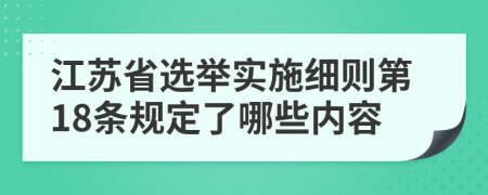 江苏省选举实施细则第18条规定了哪些内容