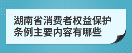 湖南省消费者权益保护条例主要内容有哪些