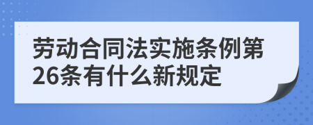 劳动合同法实施条例第26条有什么新规定