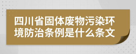 四川省固体废物污染环境防治条例是什么条文