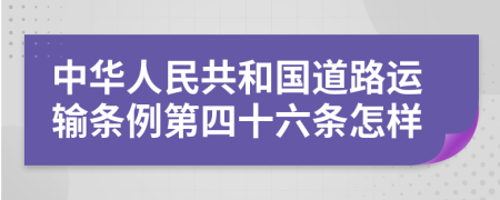 中华人民共和国道路运输条例第四十六条怎样