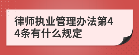 律师执业管理办法第44条有什么规定