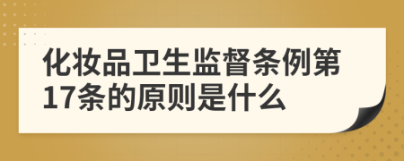 化妆品卫生监督条例第17条的原则是什么