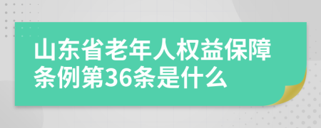 山东省老年人权益保障条例第36条是什么