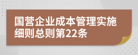 国营企业成本管理实施细则总则第22条