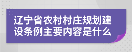 辽宁省农村村庄规划建设条例主要内容是什么