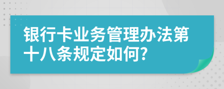 银行卡业务管理办法第十八条规定如何?