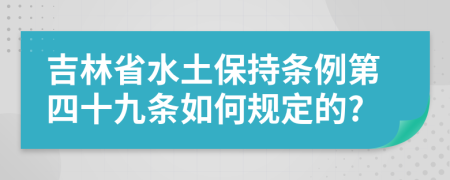 吉林省水土保持条例第四十九条如何规定的?