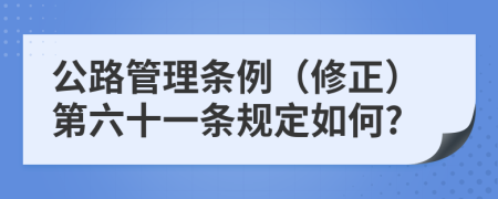 公路管理条例（修正）第六十一条规定如何?