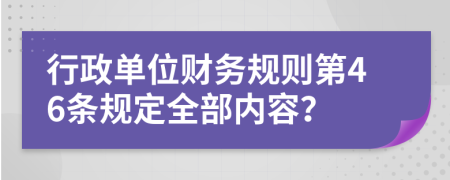 行政单位财务规则第46条规定全部内容？