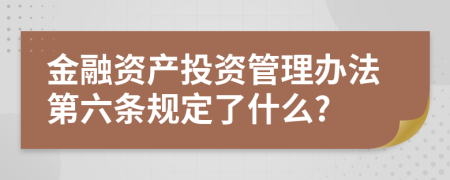 金融资产投资管理办法第六条规定了什么?