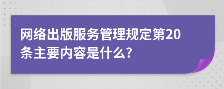 网络出版服务管理规定第20条主要内容是什么?