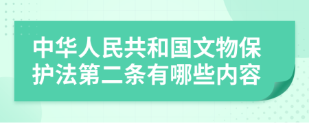 中华人民共和国文物保护法第二条有哪些内容