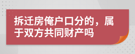 拆迁房俺户口分的，属于双方共同财产吗