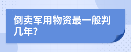 倒卖军用物资最一般判几年?