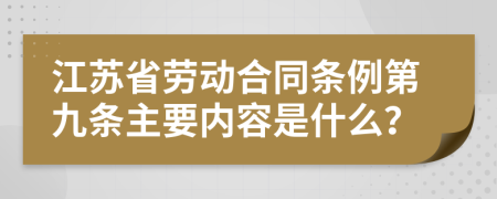 江苏省劳动合同条例第九条主要内容是什么？