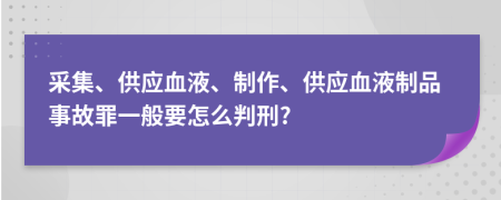 采集、供应血液、制作、供应血液制品事故罪一般要怎么判刑?