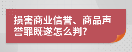 损害商业信誉、商品声誉罪既遂怎么判?