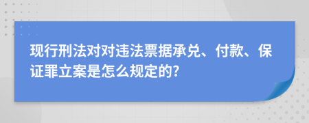 现行刑法对对违法票据承兑、付款、保证罪立案是怎么规定的?