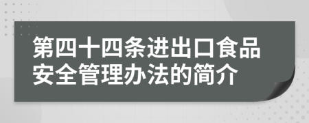 第四十四条进出口食品安全管理办法的简介