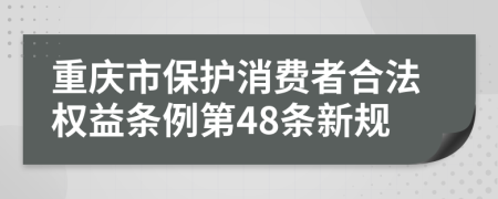 重庆市保护消费者合法权益条例第48条新规