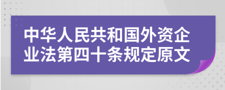 中华人民共和国外资企业法第四十条规定原文