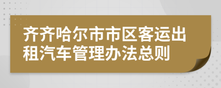 齐齐哈尔市市区客运出租汽车管理办法总则