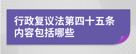 行政复议法第四十五条内容包括哪些