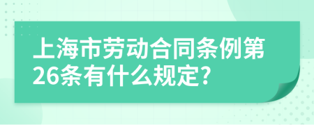 上海市劳动合同条例第26条有什么规定?