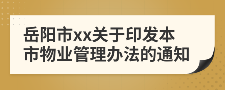 岳阳市xx关于印发本市物业管理办法的通知